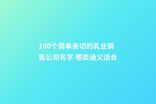 100个简单亲切的乳业销售公司名字 哪类涵义适合-第1张-公司起名-玄机派